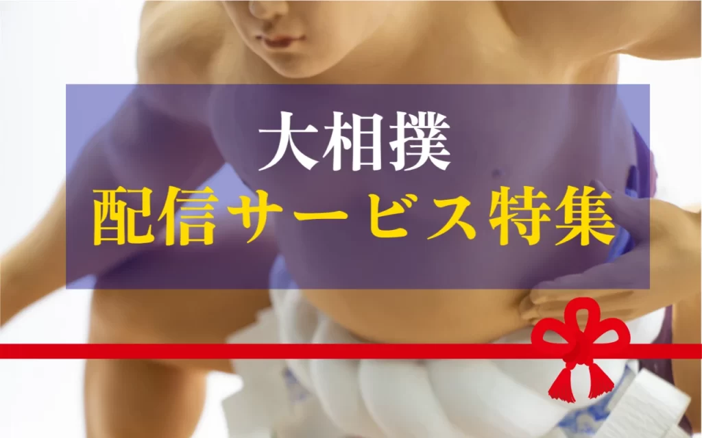 大相撲取り組み配信サービス特集