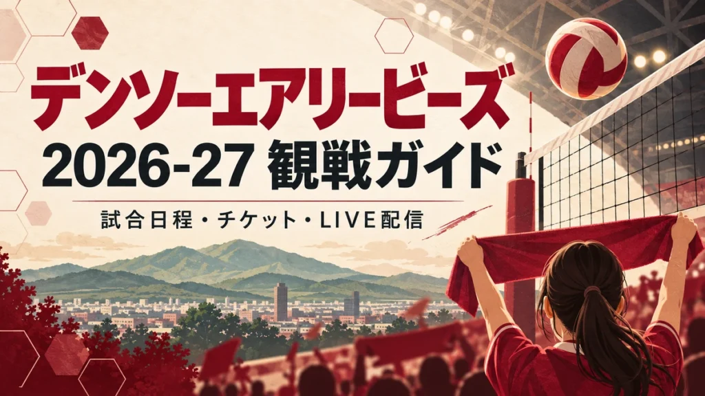 デンソーエアリービーズ2026-27の試合日程・チケット・LIVE配信観戦ガイド